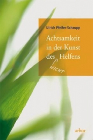 Kniha Achtsamkeit in der Kunst des (nicht) Helfens Ulrich Pfeifer-Schaupp