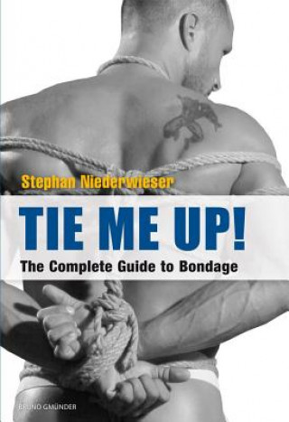 Könyv Tie Me Up! The Complete Guide to Bondage Stephan Niederwieser