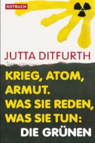 Könyv Krieg, Atom, Armut. Was sie reden, was sie tun: Die Grünen Jutta Ditfurth