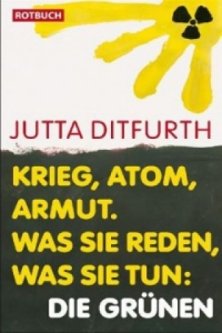 Knjiga Krieg, Atom, Armut. Was sie reden, was sie tun: Die Grünen Jutta Ditfurth