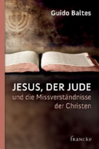 Könyv Jesus, der Jude, und die Missverständnisse der Christen Guido Baltes