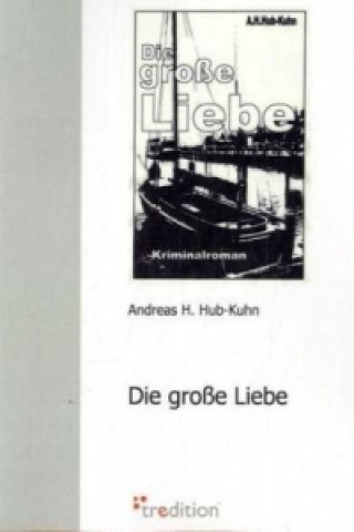 Kniha Die große Liebe Andreas H. Hub-Kuhn