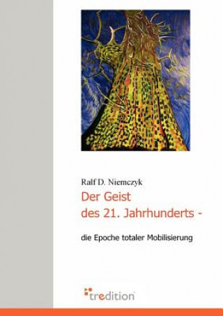 Kniha Geist des 21. Jahrhunderts - die Epoche totaler Mobilisierung Ralf D. Niemczyk