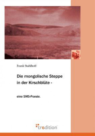 Kniha Mongolische Steppe in Der Kirschblute Frank Stahlhoff