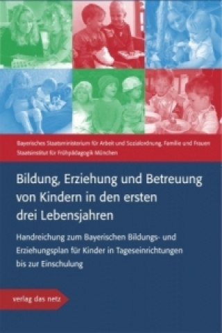 Kniha Bildung, Erziehung und Betreuung von Kindern in den ersten drei Lebensjahren Bayerisches Staatsministerium f. Arbeit u. Sozialordnung