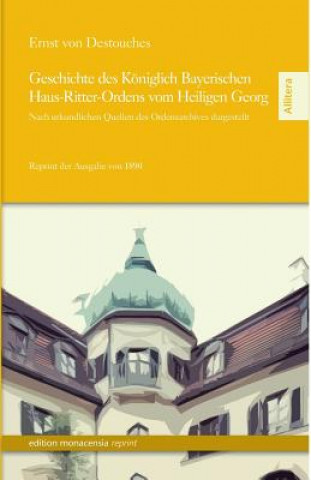 Libro Geschichte Des Koniglich Bayerischen Haus-Ritter-Ordens Vom Heiligen Georg Ernst von Destouches