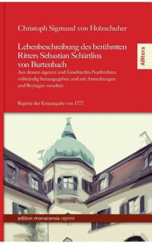 Könyv Lebenbeschreibung Des Beruhmten Ritters Sebastian Schartlins Von Burtenbach Christoph S. Holzschuher