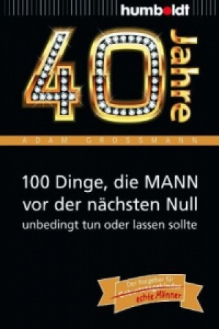 Kniha 40 Jahre: 100 Dinge, die MANN vor der nächsten Null unbedingt tun oder lassen sollte Adam Großmann