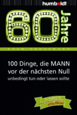 Könyv 60 Jahre: 100 Dinge, die MANN vor der nächsten Null unbedingt tun oder lassen sollte Adam Großmann