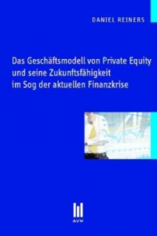 Könyv Das Geschäftsmodell von Private Equity und seine Zukunftsfähigkeit im Sog der aktuellen Finanzkrise Daniel Reiners