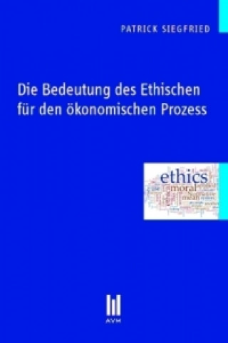 Книга Die Bedeutung des Ethischen für den ökonomischen Prozess Patrick Siegfried