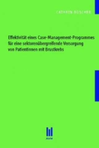 Kniha Effektivität eines Case-Management-Programmes für eine sektorenübergreifende Versorgung von Patientinnen mit Brustkrebs Cathrin Büscher