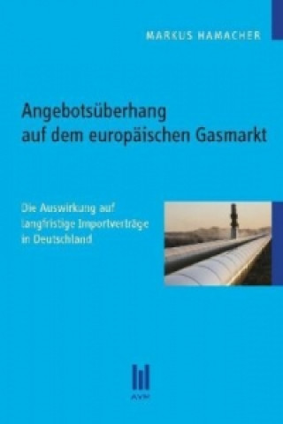 Könyv Angebotsüberhang auf dem europäischen Gasmarkt Markus Hamacher