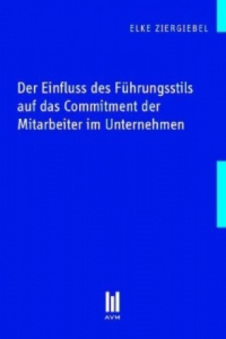 Kniha Der Einfluss des Führungsstils auf das Commitment der Mitarbeiter im Unternehmen Elke Ziergiebel