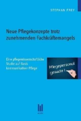 Книга Neue Pflegekonzepte trotz zunehmenden Fachkräftemangels Stephan Frey