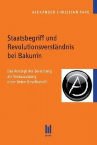 Knjiga Staatsbegriff und Revolutionsverständnis bei Bakunin Alexander Christian Pape