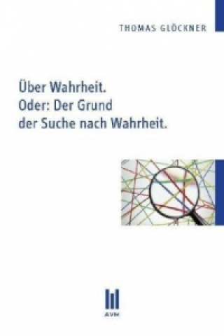 Книга Über Wahrheit. Oder: Der Grund der Suche nach Wahrheit. Thomas Glöckner