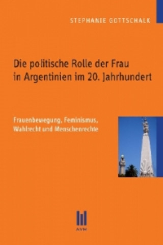 Kniha Die politische Rolle der Frau in Argentinien im 20. Jahrhundert Stephanie Gottschalk