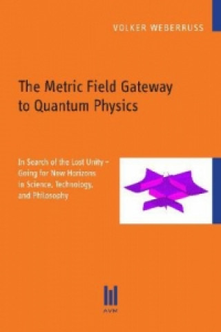 Kniha The Metric Field Gateway to Quantum Physics Volker Weberruß