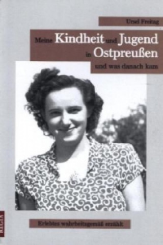 Kniha Meine Kindheit und Jugend in Ostpreußen und was danach kam Ursel Freitag