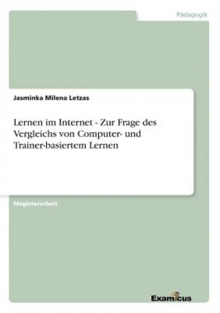 Kniha Lernen im Internet - Zur Frage des Vergleichs von Computer- und Trainer-basiertem Lernen Jasminka Milena Letzas