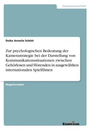 Kniha Zur psychologischen Bedeutung der Kamerastrategie bei der Darstellung von Kommunikationssituationen zwischen Gehoerlosen und Hoerenden in ausgewahlten Deike Annelie Schütt