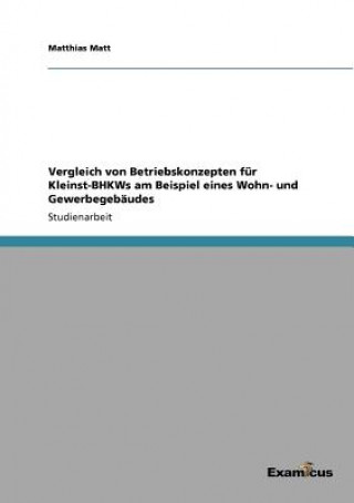 Livre Vergleich von Betriebskonzepten fur Kleinst-BHKWs am Beispiel eines Wohn- und Gewerbegebaudes Matthias Matt