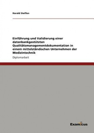 Könyv Einfuhrung und Validierung einer datenbankgestutzten Qualitatsmanagementdokumentation in einem mittelstandischen Unternehmen der Medizintechnik Harald Steffen