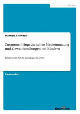 Kniha Zusammenhange zwischen Mediennutzung und Gewalthandlungen bei Kindern Manuela Altendorf