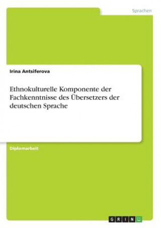 Könyv Ethnokulturelle Komponente der Fachkenntnisse des UEbersetzers der deutschen Sprache Irina Antsiferova