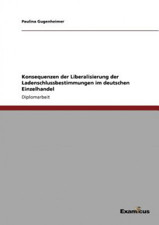 Könyv Konsequenzen der Liberalisierung der Ladenschlussbestimmungen im deutschen Einzelhandel Paulina Gugenheimer