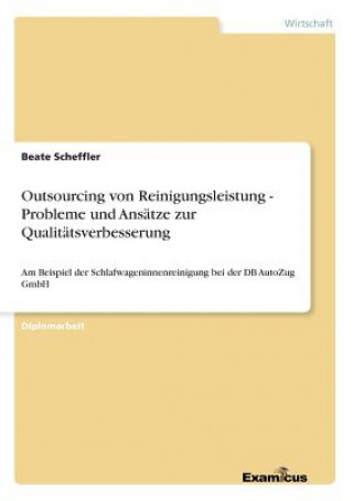 Könyv Outsourcing von Reinigungsleistung - Probleme und Ansatze zur Qualitatsverbesserung Beate Scheffler