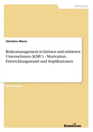 Carte Risikomanagement in kleinen und mittleren Unternehmen (KMU) - Motivation, Entwicklungsstand und Implikationen Christian Wurm