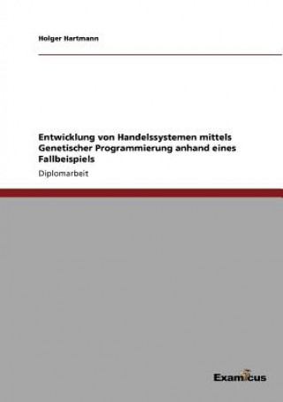 Carte Entwicklung von Handelssystemen mittels Genetischer Programmierung anhand eines Fallbeispiels Holger Hartmann
