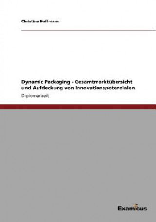 Knjiga Dynamic Packaging - Gesamtmarktubersicht und Aufdeckung von Innovationspotenzialen Christina Hoffmann