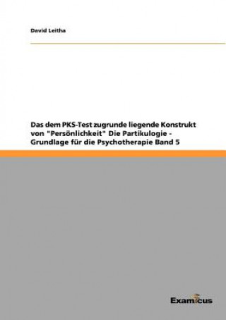 Kniha dem PKS-Test zugrunde liegende Konstrukt von Persoenlichkeit Die Partikulogie - Grundlage fur die Psychotherapie Band 5 David Leitha