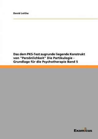 Libro dem PKS-Test zugrunde liegende Konstrukt von Persoenlichkeit Die Partikulogie - Grundlage fur die Psychotherapie Band 5 David Leitha