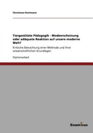 Knjiga Tiergestutzte Padagogik - Modeerscheinung oder adaquate Reaktion auf unsere moderne Welt? Christiane Kortmann