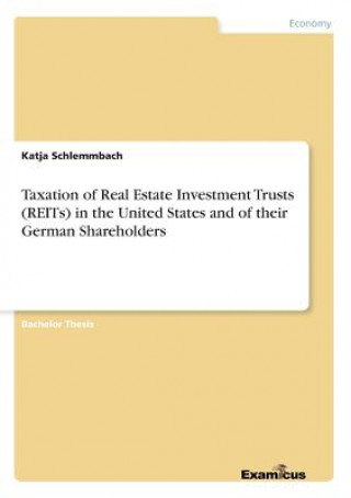 Carte Taxation of Real Estate Investment Trusts (REITs) in the United States and of their German Shareholders Katja Schlemmbach