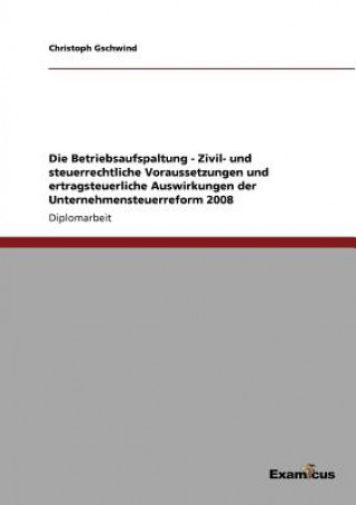 Kniha Betriebsaufspaltung - Zivil- und steuerrechtliche Voraussetzungen und ertragsteuerliche Auswirkungen der Unternehmensteuerreform 2008 Christoph Gschwind