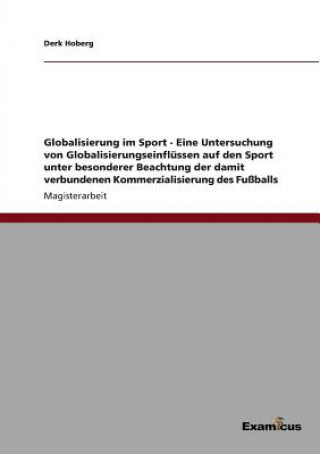 Carte Globalisierung im Sport - Eine Untersuchung von Globalisierungseinflussen auf den Sport unter besonderer Beachtung der damit verbundenen Kommerzialisi Derk Hoberg
