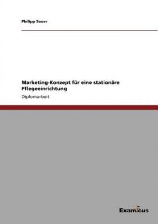 Kniha Marketing-Konzept fur eine stationare Pflegeeinrichtung Philipp Sauer
