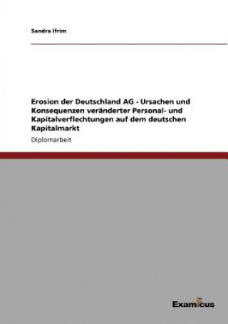 Книга Erosion der Deutschland AG - Ursachen und Konsequenzen veranderter Personal- und Kapitalverflechtungen auf dem deutschen Kapitalmarkt Sandra Ifrim