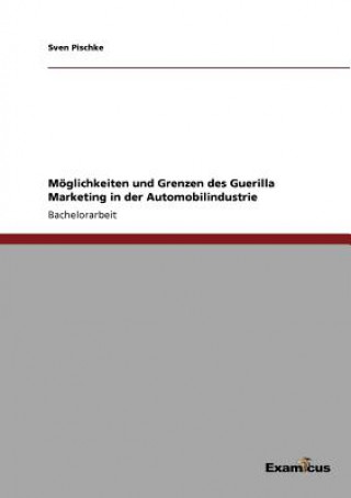 Book Moeglichkeiten und Grenzen des Guerilla Marketing in der Automobilindustrie Sven Pischke