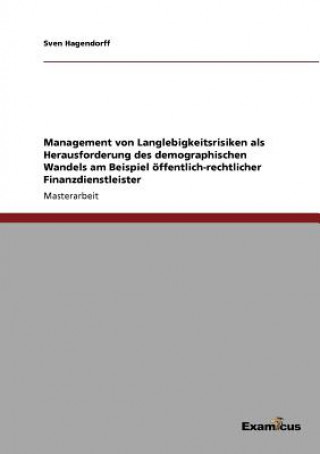 Knjiga Management von Langlebigkeitsrisiken als Herausforderung des demographischen Wandels am Beispiel oeffentlich-rechtlicher Finanzdienstleister Sven Hagendorff