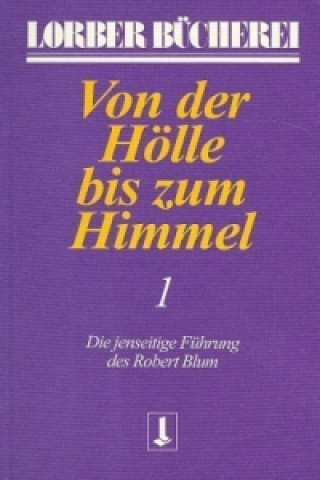Könyv Von der Hölle bis zum Himmel. Die jenseitige Führung des Robert Blum. Bd.1 Jakob Lorber