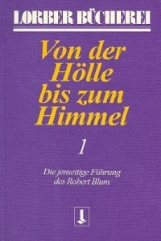 Kniha Von der Hölle bis zum Himmel. Die jenseitige Führung des Robert Blum. Bd.1 Jakob Lorber