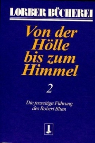 Kniha Von der Hölle bis zum Himmel. Die jenseitige Führung des Robert Blum. Bd.2 Jakob Lorber