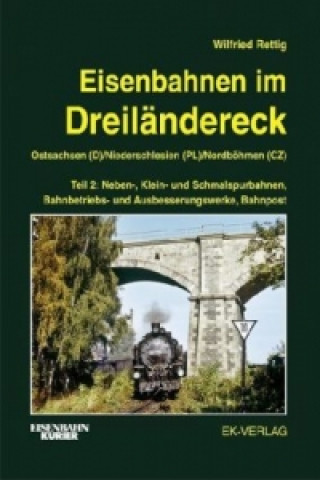 Könyv Eisenbahnen im Dreiländereck Teil 2 Ostsachsen (D) / Niederschlesien (PL) / Nordböhmen (CZ). Tl.2 Wilfried Rettig