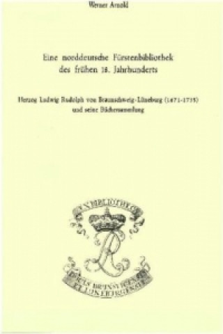 Knjiga Eine norddeutsche Fürstenbibliothek des frühen 18. Jahrhunderts Werner Arnold